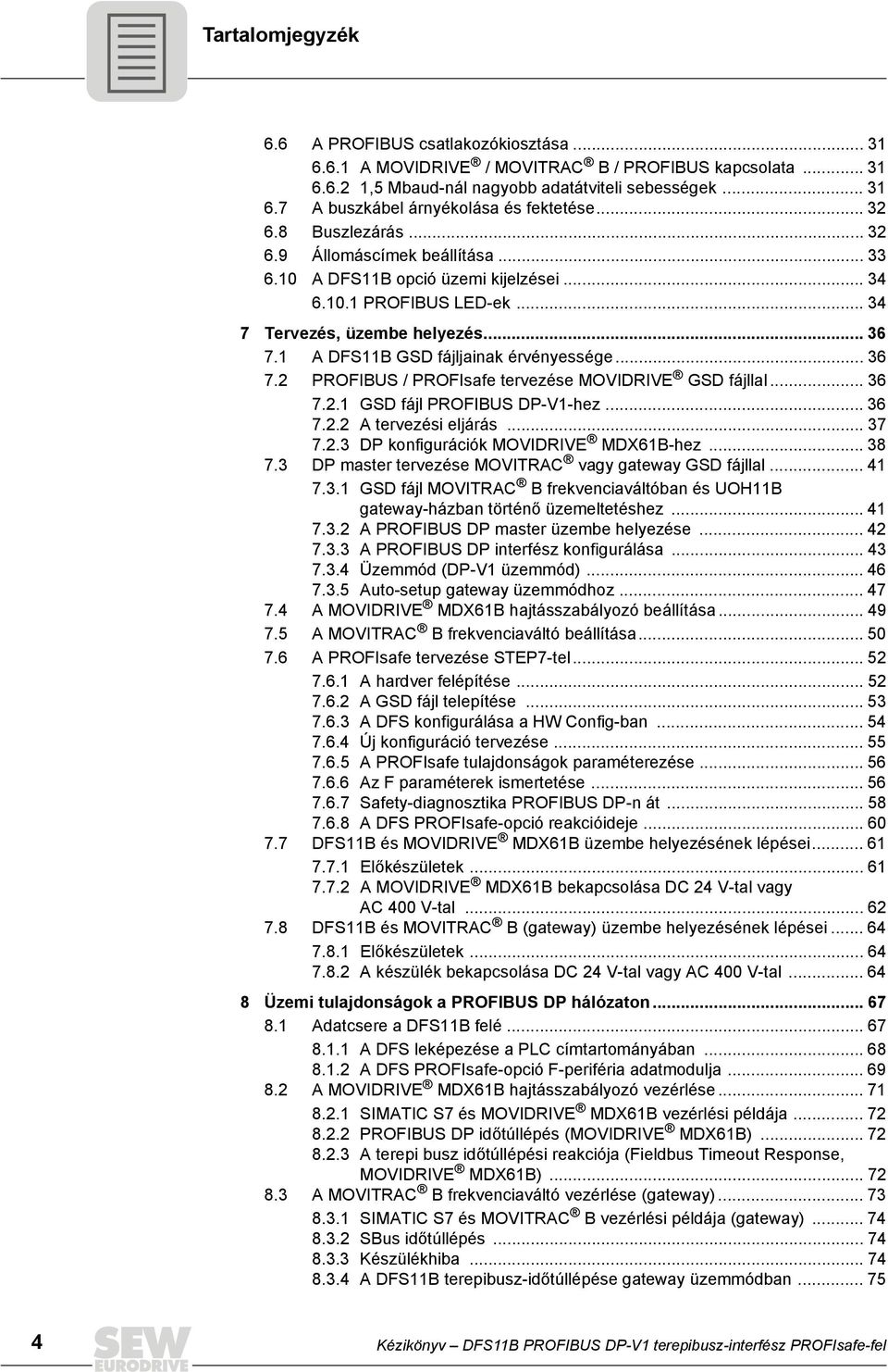 1 A DFS11B GSD fájljainak érvényessége... 36 7.2 PROFBUS / PROFsafe tervezése MOVDRVE GSD fájllal... 36 7.2.1 GSD fájl PROFBUS DP-V1-hez... 36 7.2.2 A tervezési eljárás... 37 7.2.3 DP konfigurációk MOVDRVE MDX61B-hez.