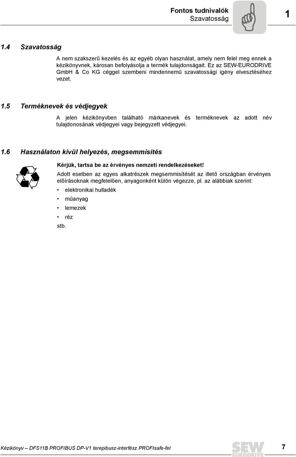 5 Terméknevek és védjegyek A jelen kézikönyvben található márkanevek és terméknevek az adott név tulajdonosának védjegyei vagy bejegyzett védjegyei. 1.