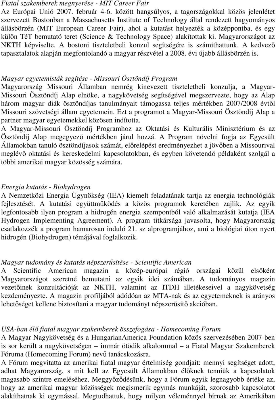 helyezték a középpontba, és egy külön TéT bemutató teret (Science & Technology Space) alakítottak ki. Magyarországot az NKTH képviselte. A bostoni tiszteletbeli konzul segítségére is számíthattunk.