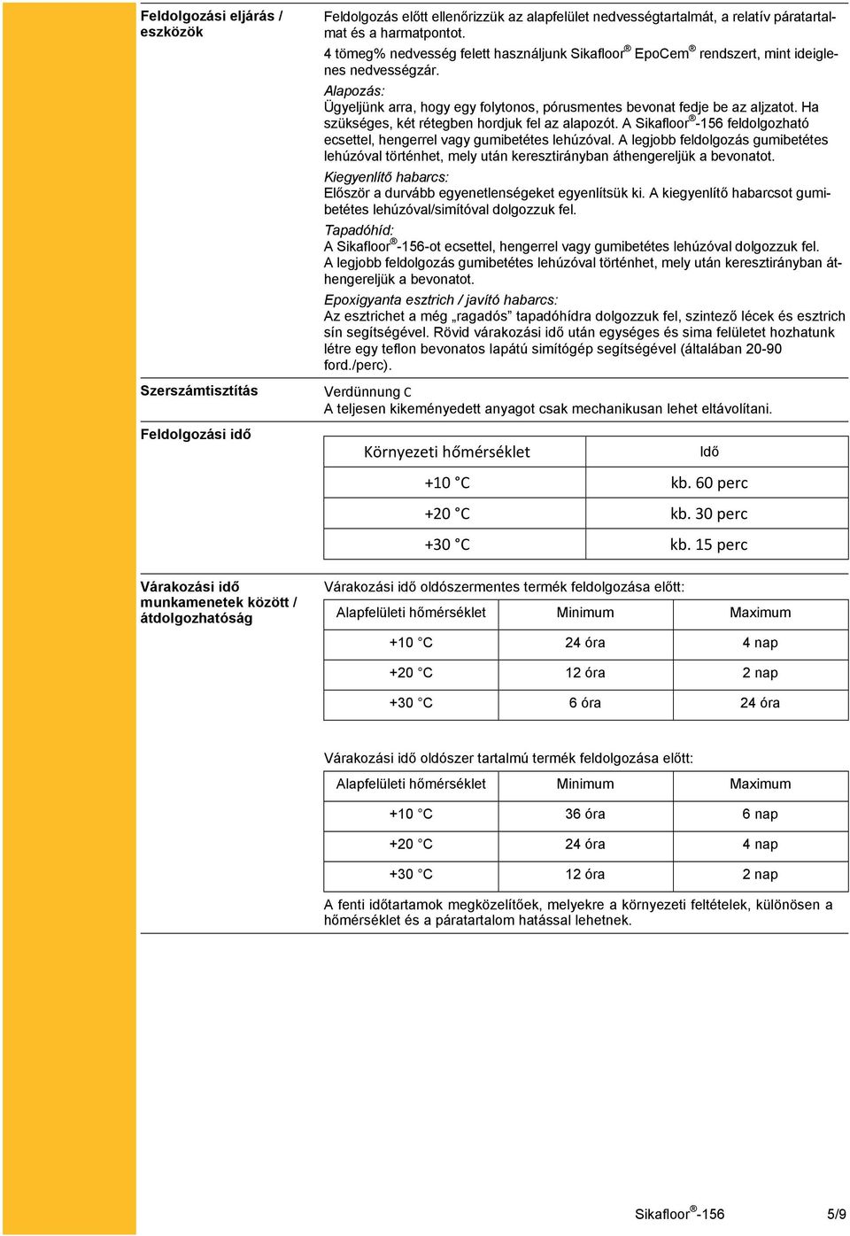 Ha szükséges, két rétegben hordjuk fel az alapozót. A Sikafloor -156 feldolgozható ecsettel, hengerrel vagy gumibetétes lehúzóval.