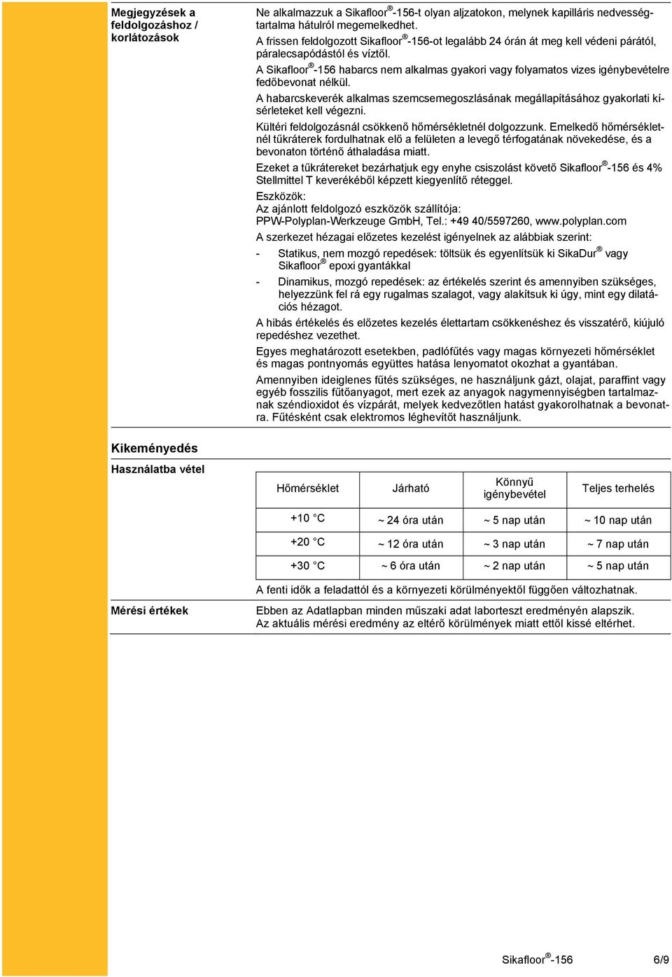 A Sikafloor -156 habarcs nem alkalmas gyakori vagy folyamatos vizes igénybevételre fedőbevonat nélkül.