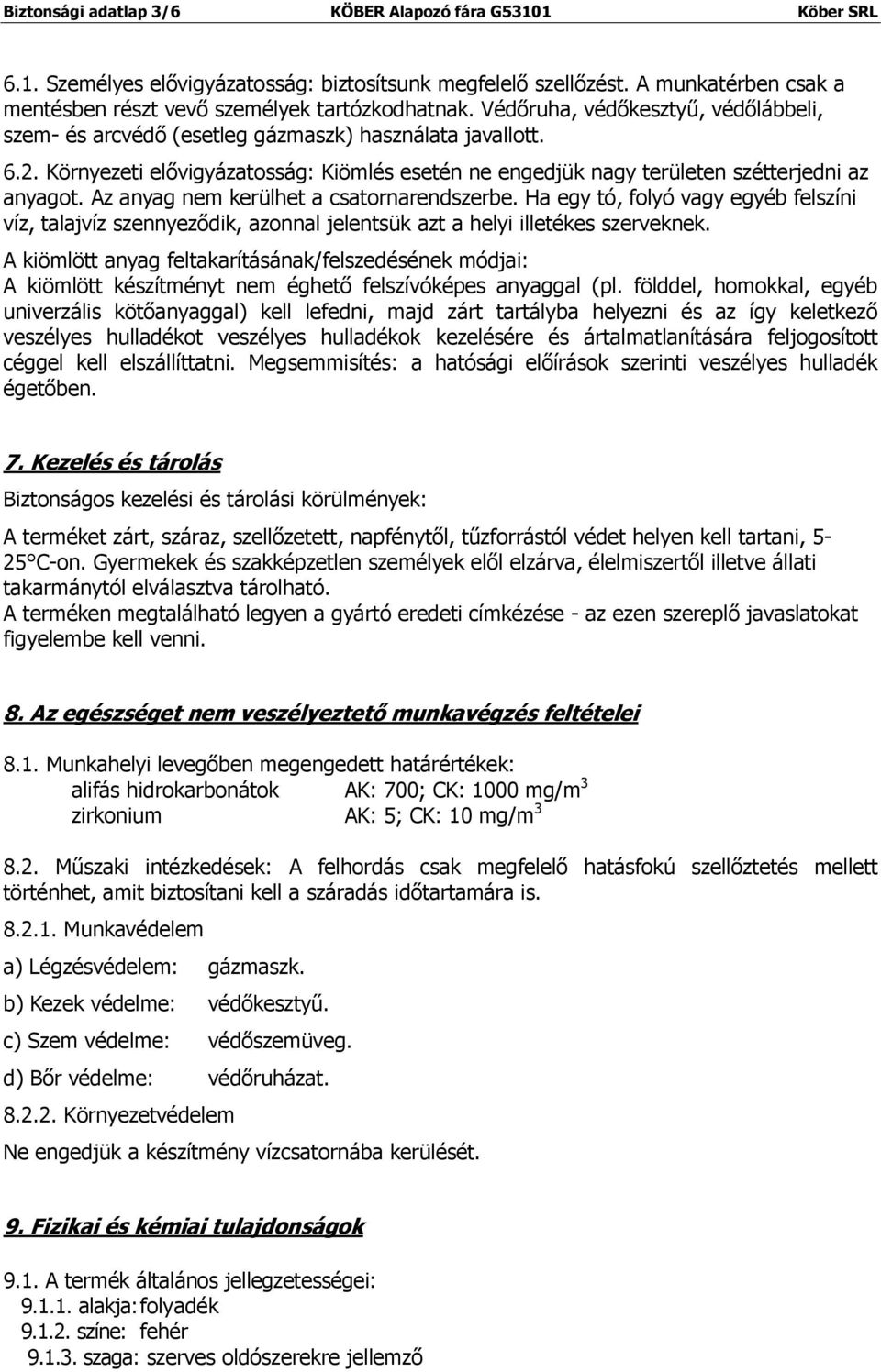 Az anyag nem kerülhet a csatornarendszerbe. Ha egy tó, folyó vagy egyéb felszíni víz, talajvíz szennyeződik, azonnal jelentsük azt a helyi illetékes szerveknek.