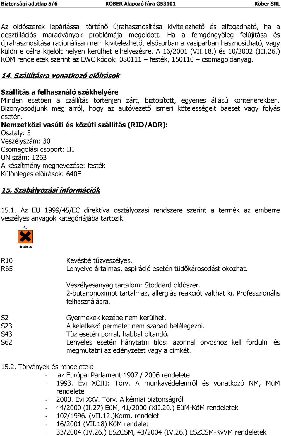 ) és 10/2002 (III.26.) KÖM rendeletek szerint az EWC kódok: 080111 festék, 150110 csomagolóanyag. 14.