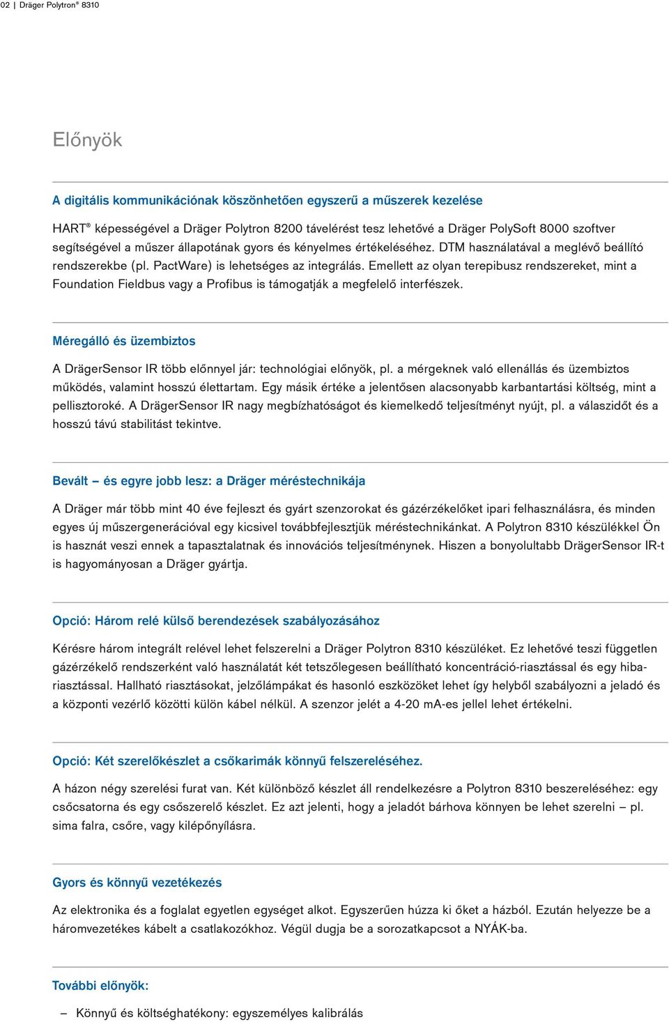 Emellett az olyan terepibusz rendszereket, mint a Foundation Fieldbus vagy a Profibus is támogatják a megfelelő interfészek.