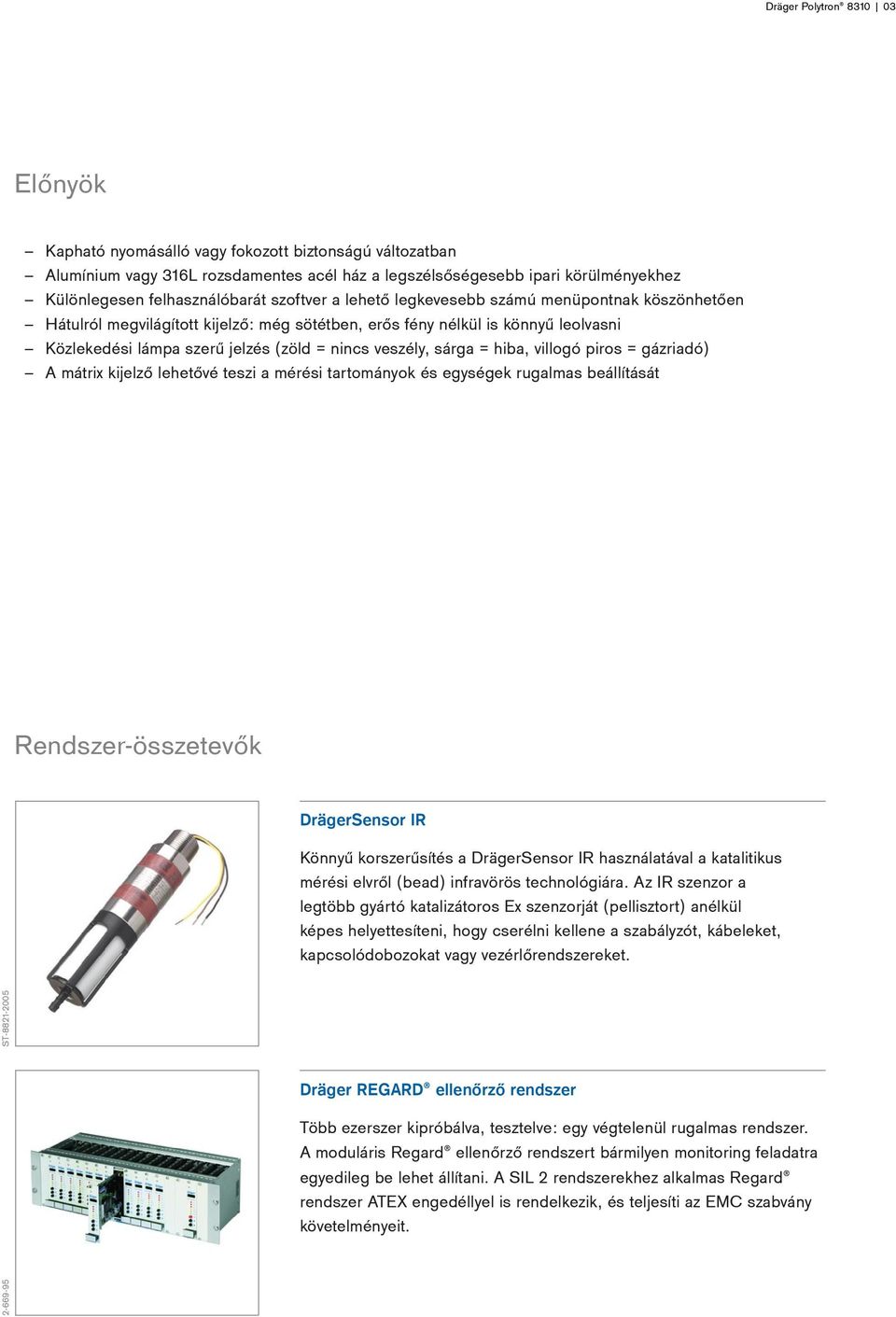 nincs veszély, sárga = hiba, villogó piros = gázriadó) A mátrix kijelző lehetővé teszi a mérési tartományok és egységek rugalmas beállítását Rendszer-összetevők DrägerSensor IR Könnyű korszerűsítés a