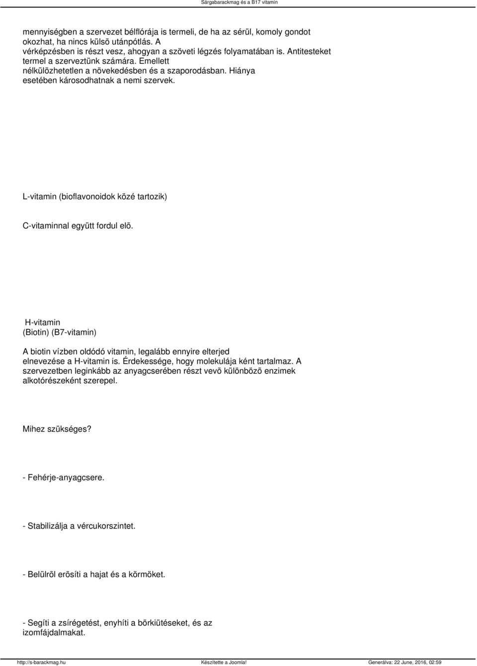 L-vitamin (bioflavonoidok közé tartozik) C-vitaminnal együtt fordul elõ. H-vitamin (Biotin) (B7-vitamin) A biotin vízben oldódó vitamin, legalább ennyire elterjed elnevezése a H-vitamin is.