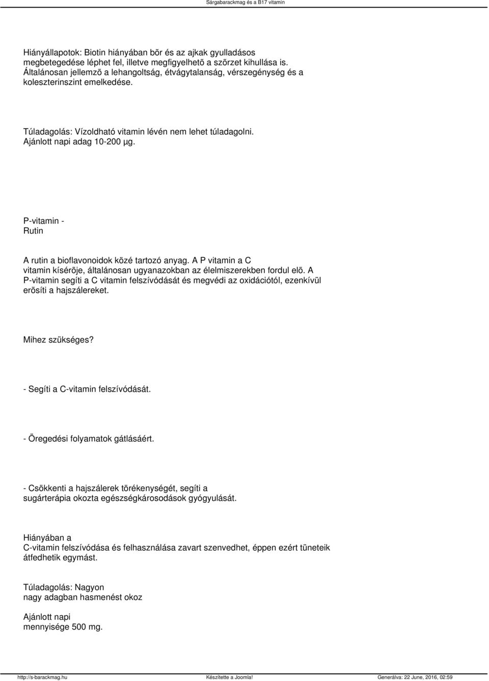 P-vitamin - Rutin A rutin a bioflavonoidok közé tartozó anyag. A P vitamin a C vitamin kísérõje, általánosan ugyanazokban az élelmiszerekben fordul elõ.