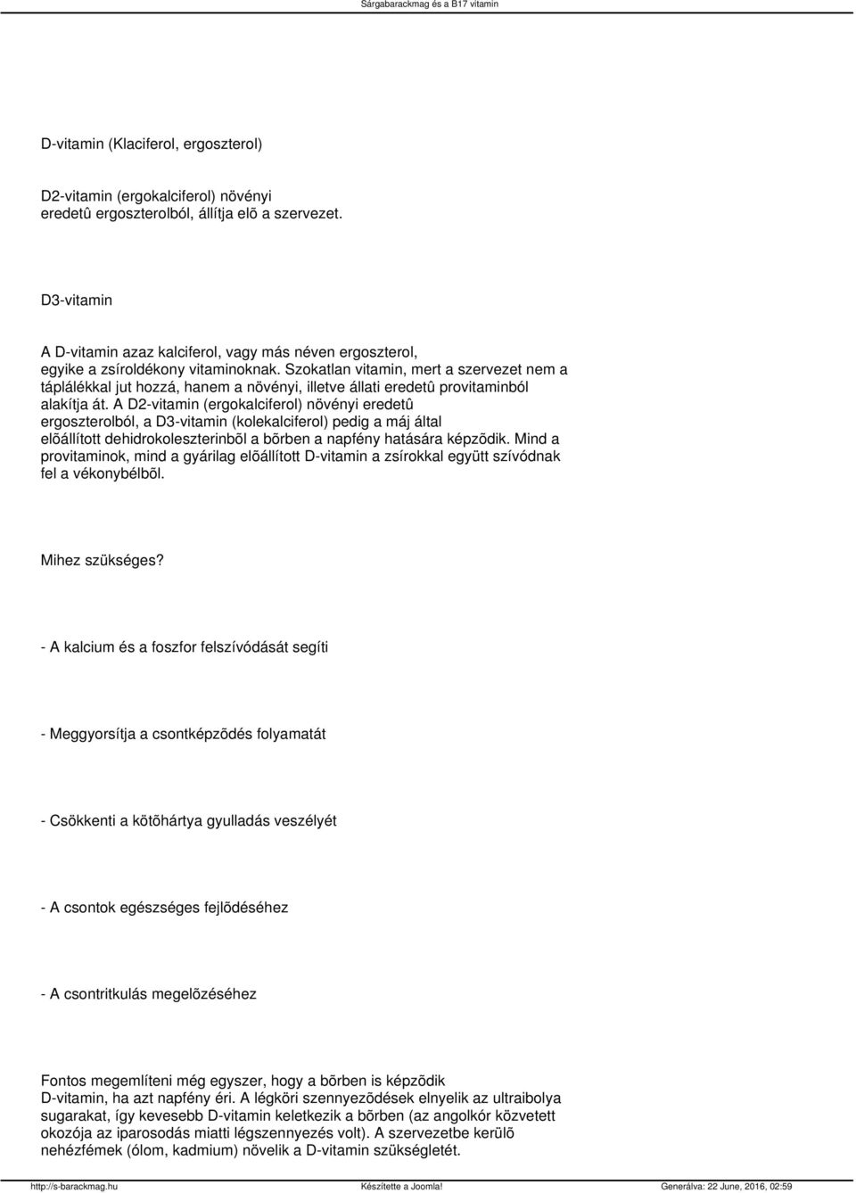 Szokatlan vitamin, mert a szervezet nem a táplálékkal jut hozzá, hanem a növényi, illetve állati eredetû provitaminból alakítja át.