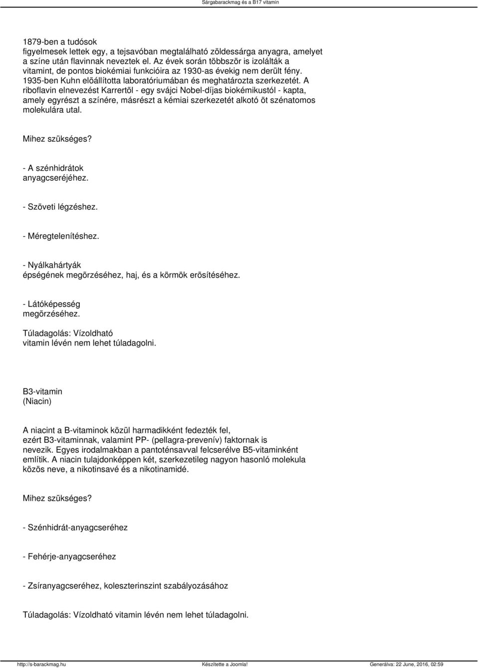 A riboflavin elnevezést Karrertõl - egy svájci Nobel-díjas biokémikustól - kapta, amely egyrészt a színére, másrészt a kémiai szerkezetét alkotó öt szénatomos molekulára utal.