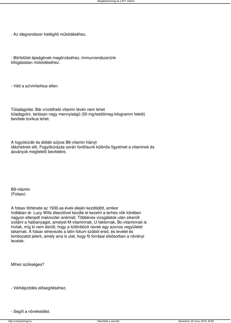 A fogyókúrák és diéták súlyos B6-vitamin hiányt idézhetnek elõ. Fogyókúrázás során fordítsunk különös figyelmet a vitaminok és ásványok megfelelõ bevitelére.