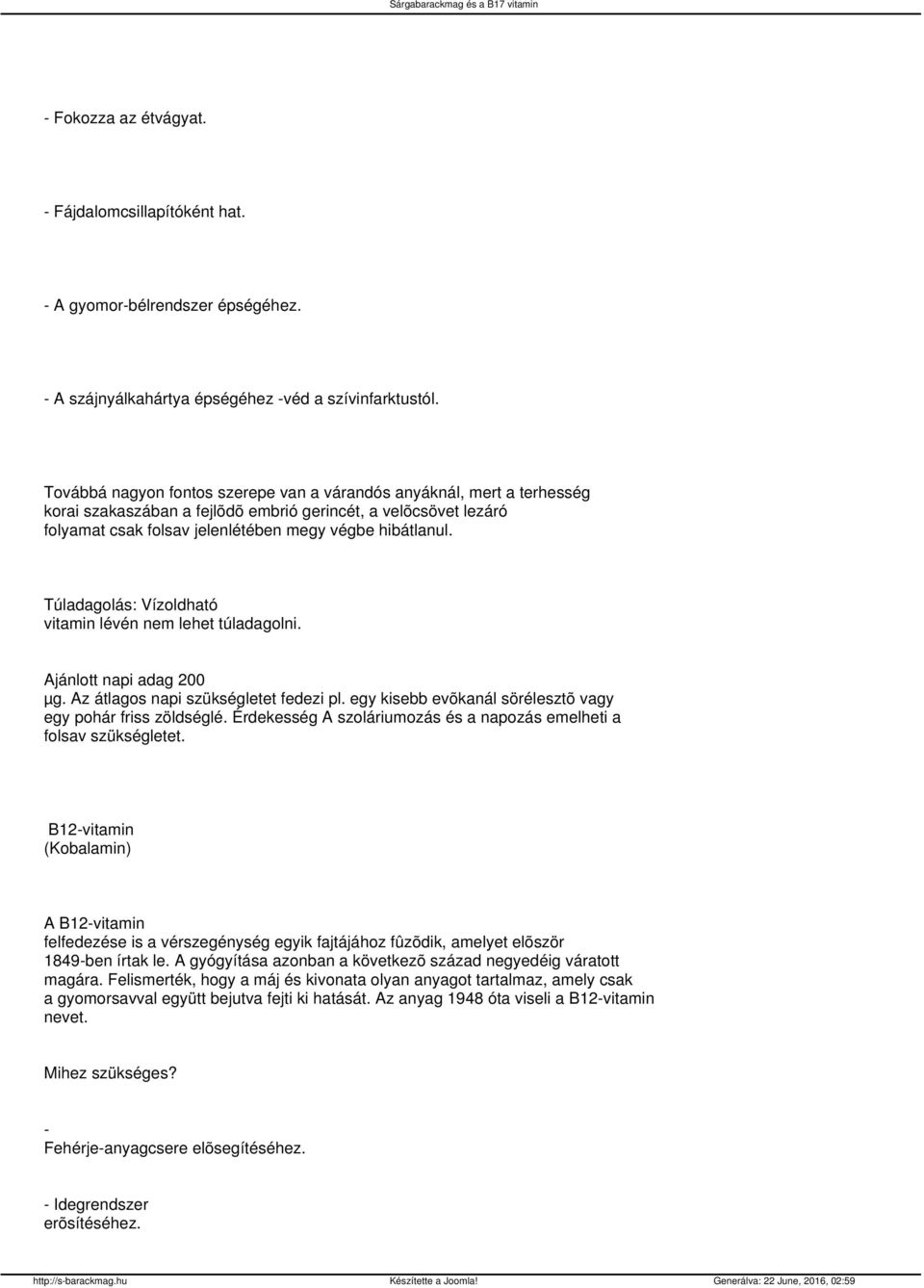 Túladagolás: Vízoldható vitamin lévén nem lehet túladagolni. Ajánlott napi adag 200 µg. Az átlagos napi szükségletet fedezi pl. egy kisebb evõkanál sörélesztõ vagy egy pohár friss zöldséglé.