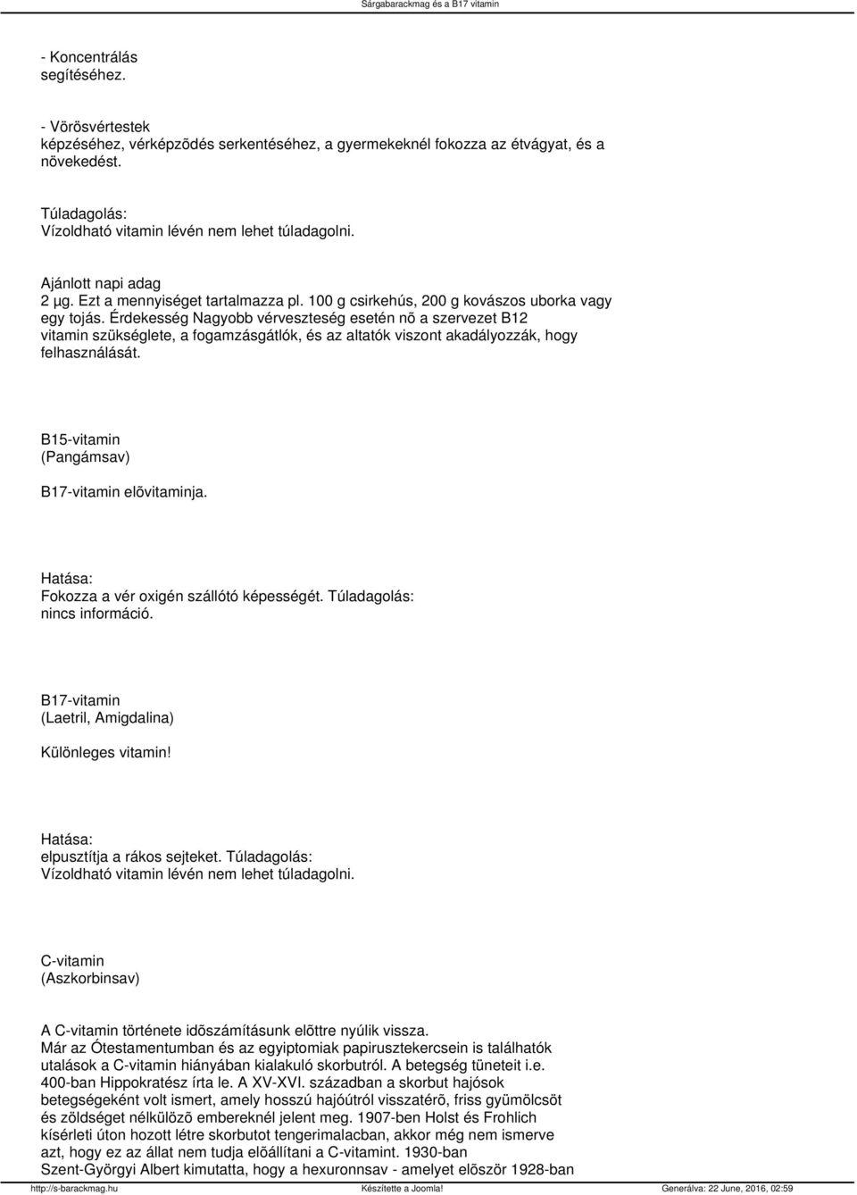 Érdekesség Nagyobb vérveszteség esetén nõ a szervezet B12 vitamin szükséglete, a fogamzásgátlók, és az altatók viszont akadályozzák, hogy felhasználását.