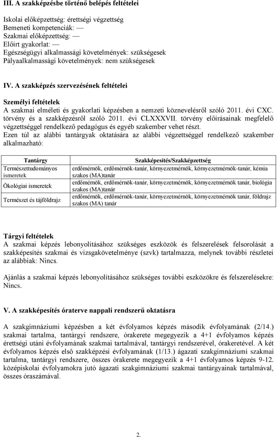 A szakképzés szervezésének feltételei Személyi feltételek A szakmai elméleti és gyakorlati képzésben a nemzeti köznevelésről szóló 2011. évi CXC. törvény és a szakképzésről szóló 2011. évi CLXXXVII.