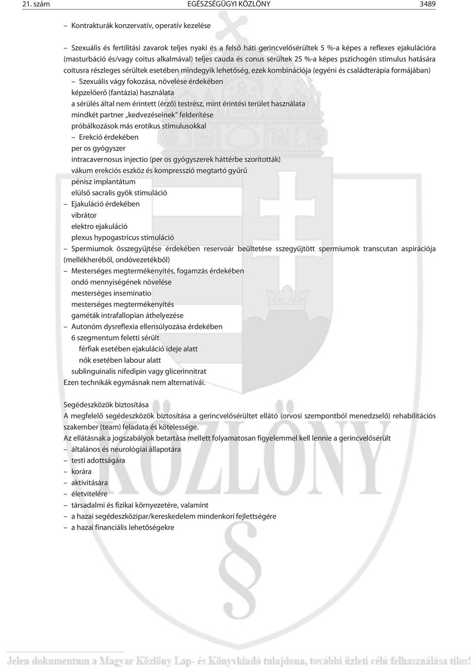 családterápia formájában) Szexuális vágy fokozása, növelése érdekében képzelõerõ (fantázia) használata a sérülés által nem érintett (érzõ) testrész, mint érintési terület használata mindkét partner