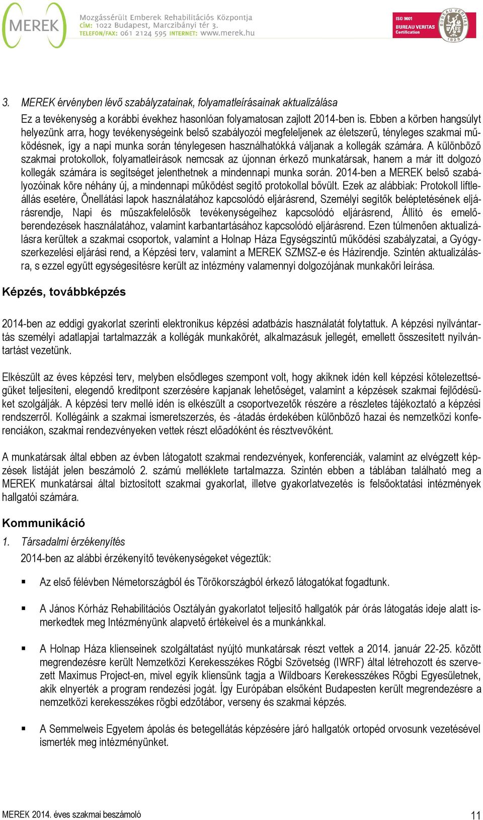 kollegák számára. A különböző szakmai protokollok, folyamatleírások nemcsak az újonnan érkező munkatársak, hanem a már itt dolgozó kollegák számára is segítséget jelenthetnek a mindennapi munka során.
