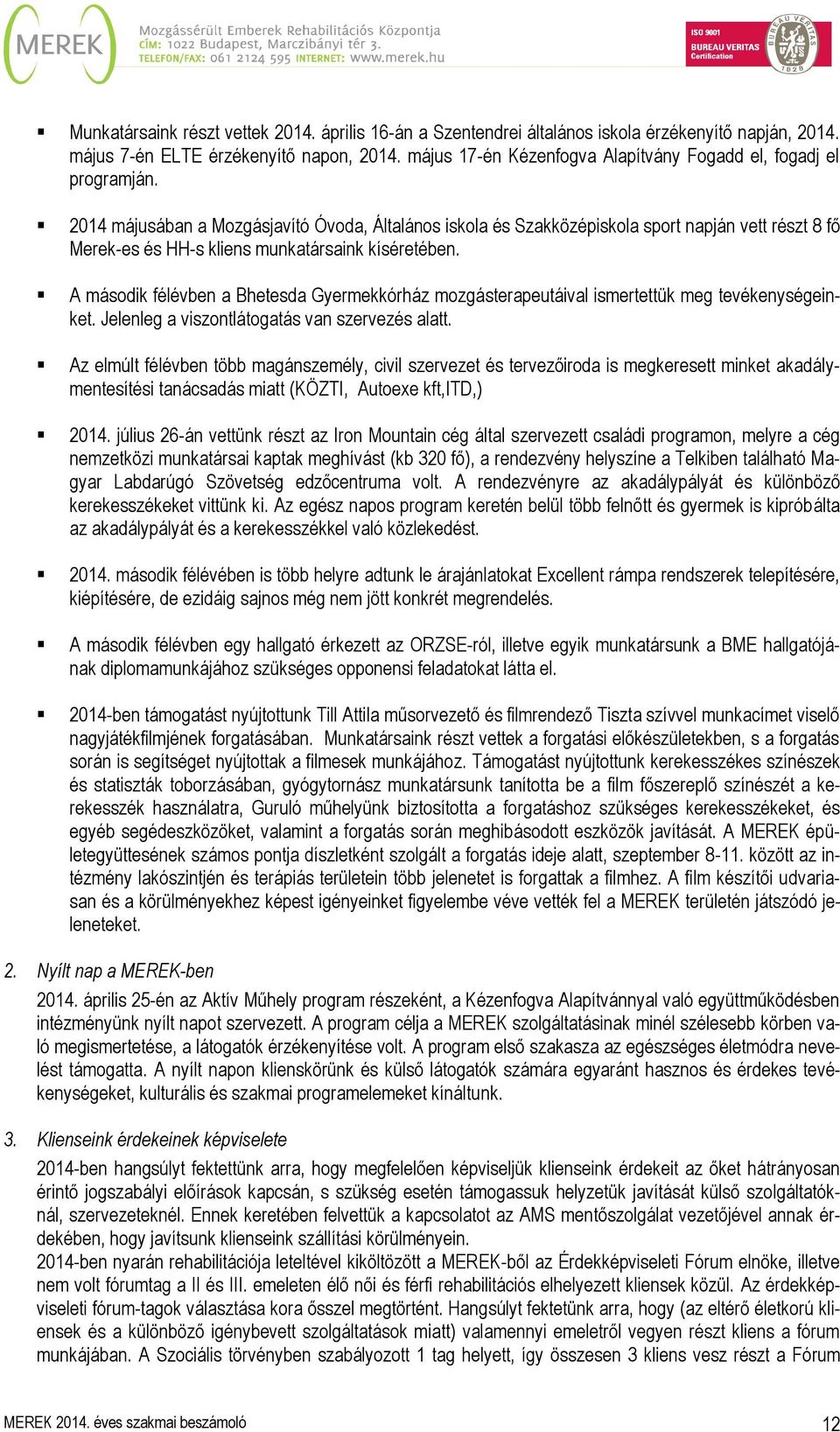 2014 májusában a Mozgásjavító Óvoda, Általános iskola és Szakközépiskola sport napján vett részt 8 fő Merek-es és HH-s kliens munkatársaink kíséretében.