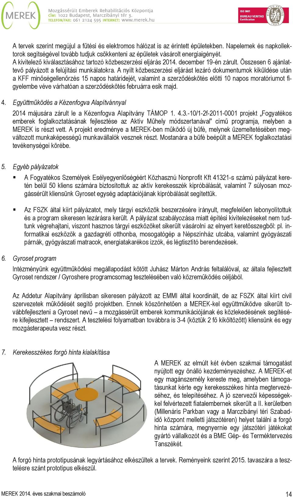A nyílt közbeszerzési eljárást lezáró dokumentumok kiküldése után a KFF minőségellenőrzés 15 napos határidejét, valamint a szerződéskötés előtti 10 napos moratóriumot figyelembe véve várhatóan a