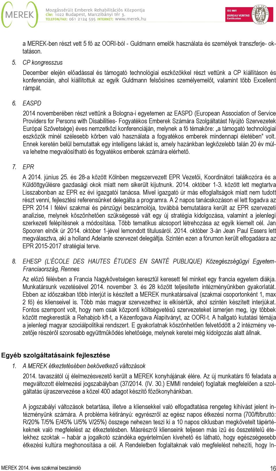 CP kongresszus December elején előadással és támogató technológiai eszközökkel részt vettünk a CP kiállításon és konferencián, ahol kiállítottuk az egyik Guldmann felsősínes személyemelőt, valamint