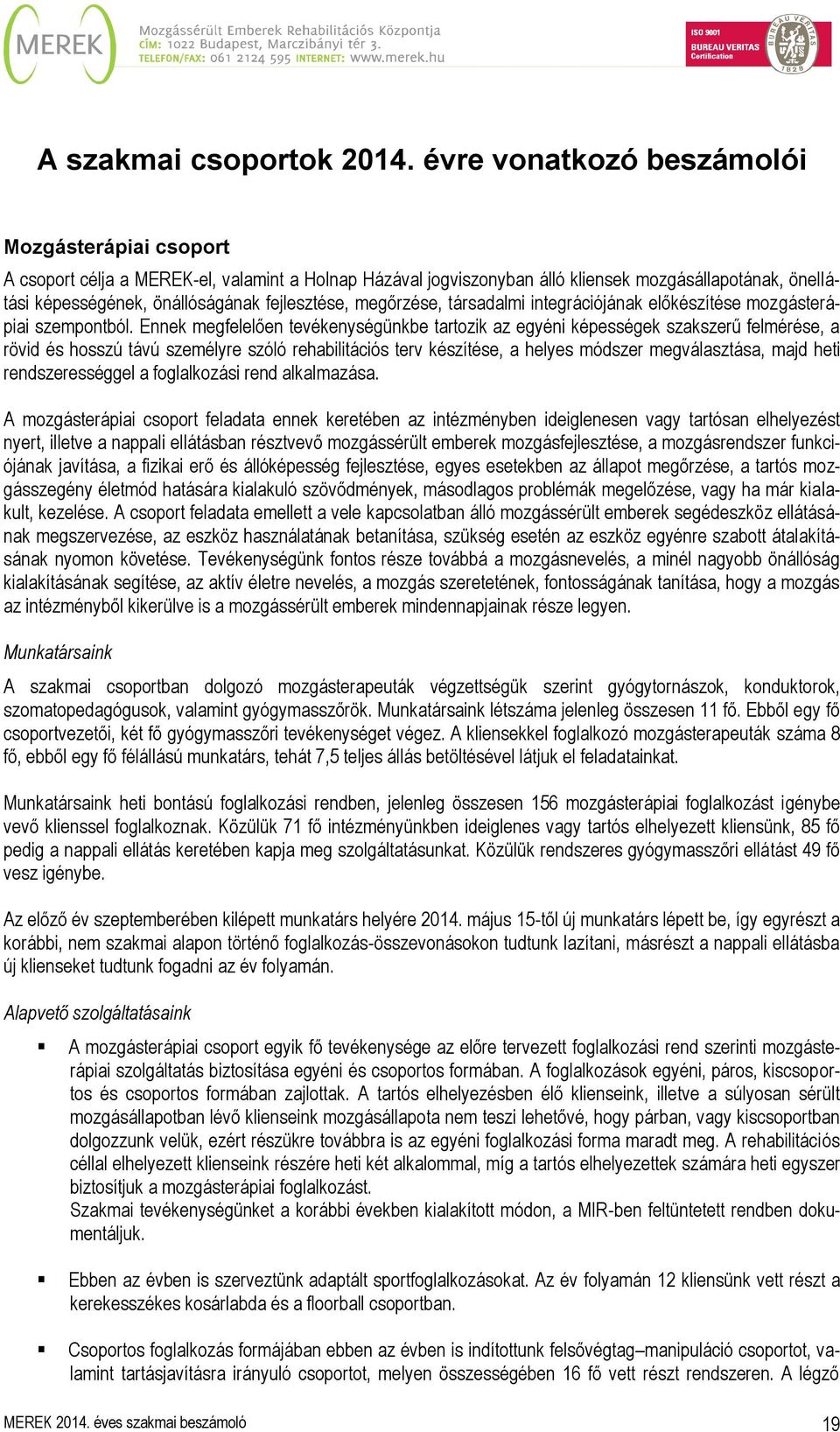 fejlesztése, megőrzése, társadalmi integrációjának előkészítése mozgásterápiai szempontból.