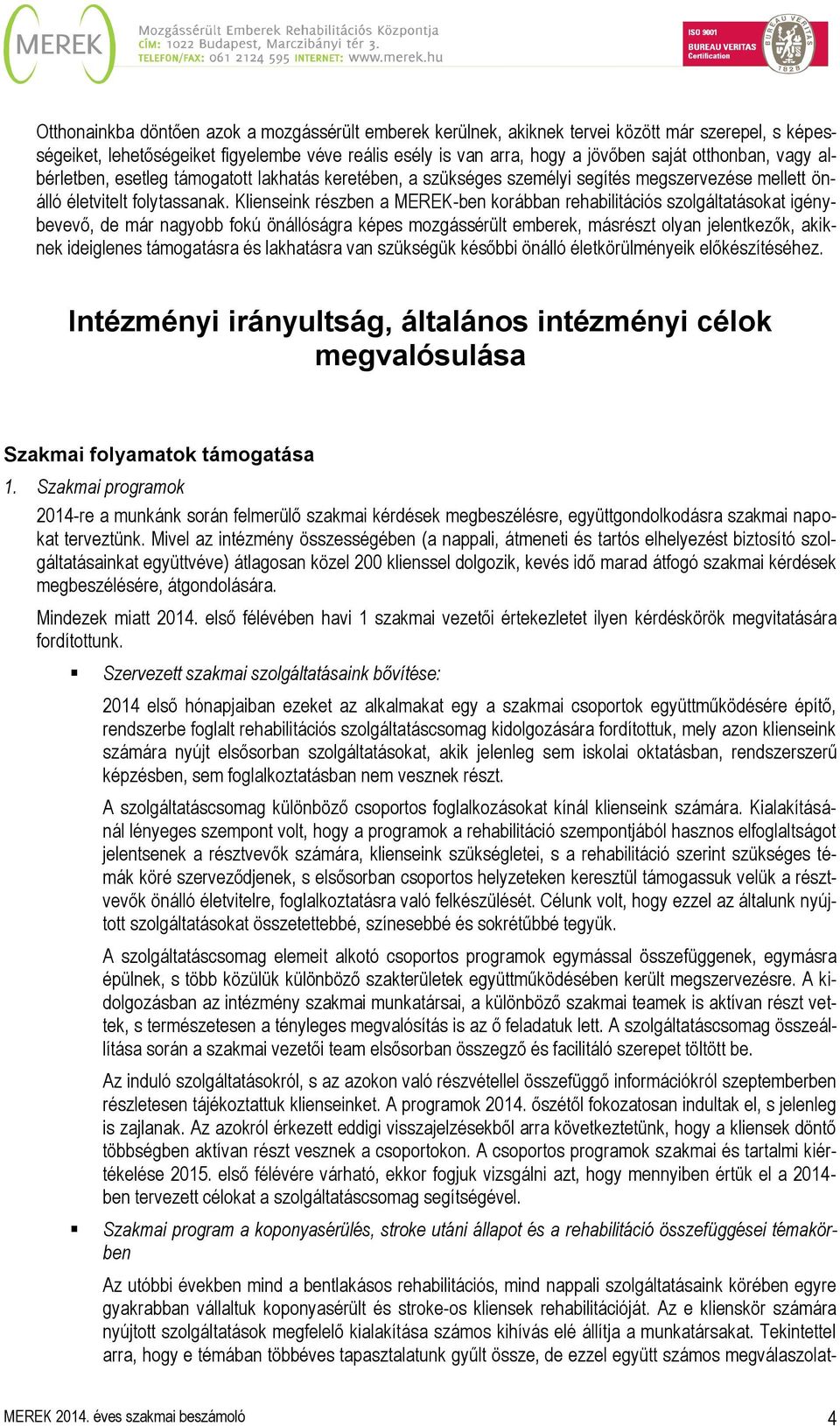 Klienseink részben a MEREK-ben korábban rehabilitációs szolgáltatásokat igénybevevő, de már nagyobb fokú önállóságra képes mozgássérült emberek, másrészt olyan jelentkezők, akiknek ideiglenes