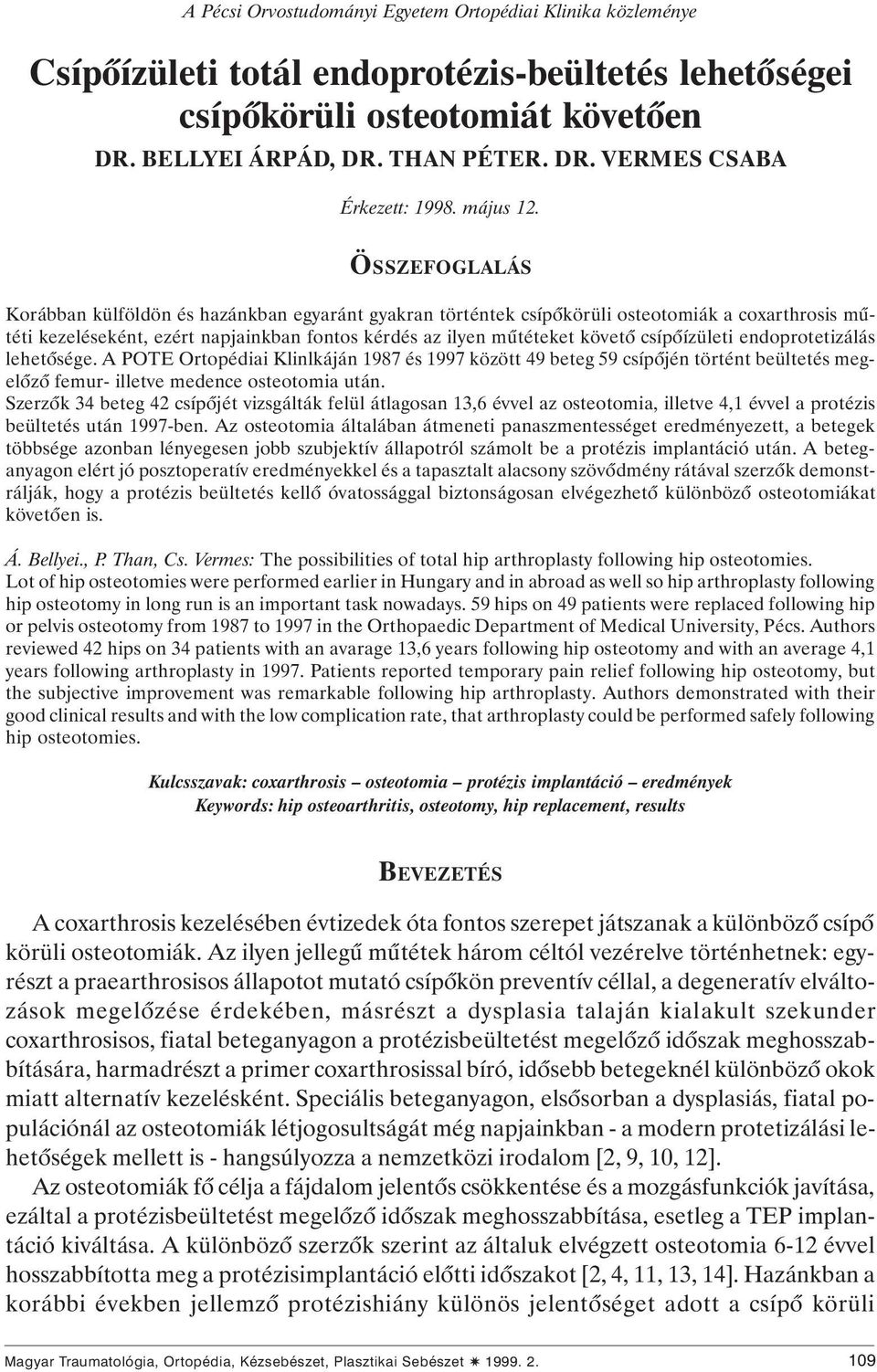 ÖSSZEFOGLALÁS Korábban külföldön és hazánkban egyaránt gyakran történtek csípôkörüli osteotomiák a coxarthrosis mûtéti kezeléseként, ezért napjainkban fontos kérdés az ilyen mûtéteket követô