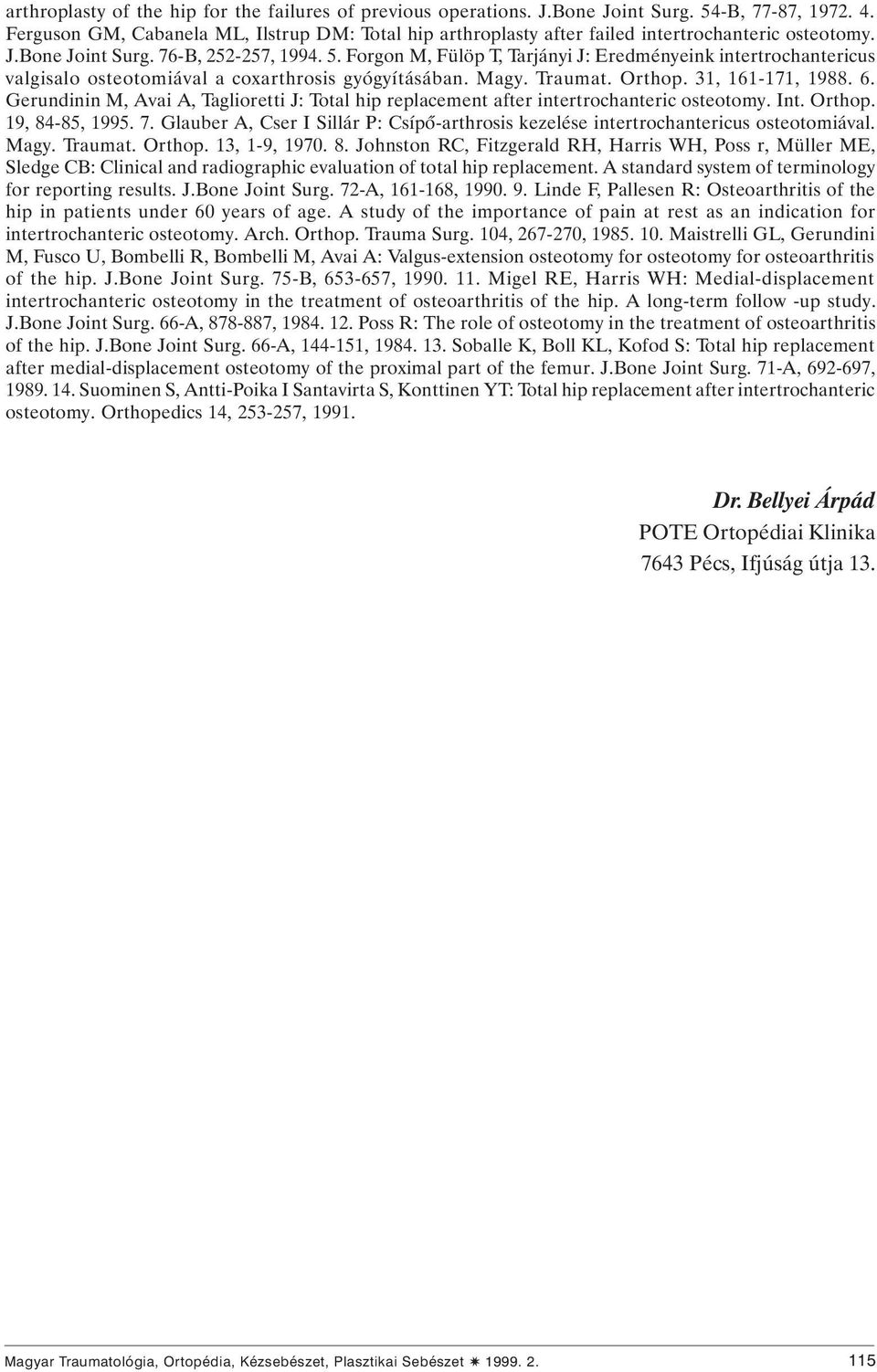 Forgon M, Fülöp T, Tarjányi J: Eredményeink intertrochantericus valgisalo osteotomiával a coxarthrosis gyógyításában. Magy. Traumat. Orthop. 31, 161-171, 1988. 6.