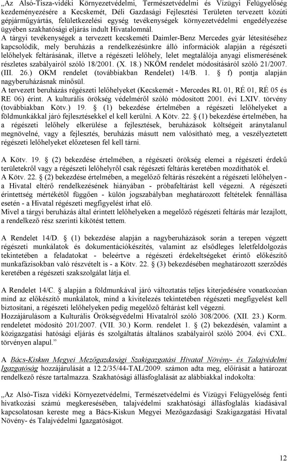 A tárgyi tevékenységek a tervezett kecskeméti Daimler-Benz Mercedes gyár létesítéséhez kapcsolódik, mely beruházás a rendelkezésünkre álló információk alapján a régészeti lelőhelyek feltárásának,