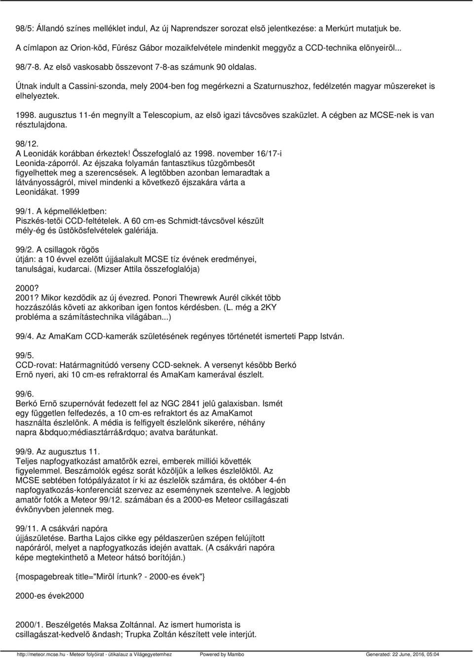 Útnak indult a Cassini-szonda, mely 2004-ben fog megérkezni a Szaturnuszhoz, fedélzetén magyar mûszereket is elhelyeztek. 1998.