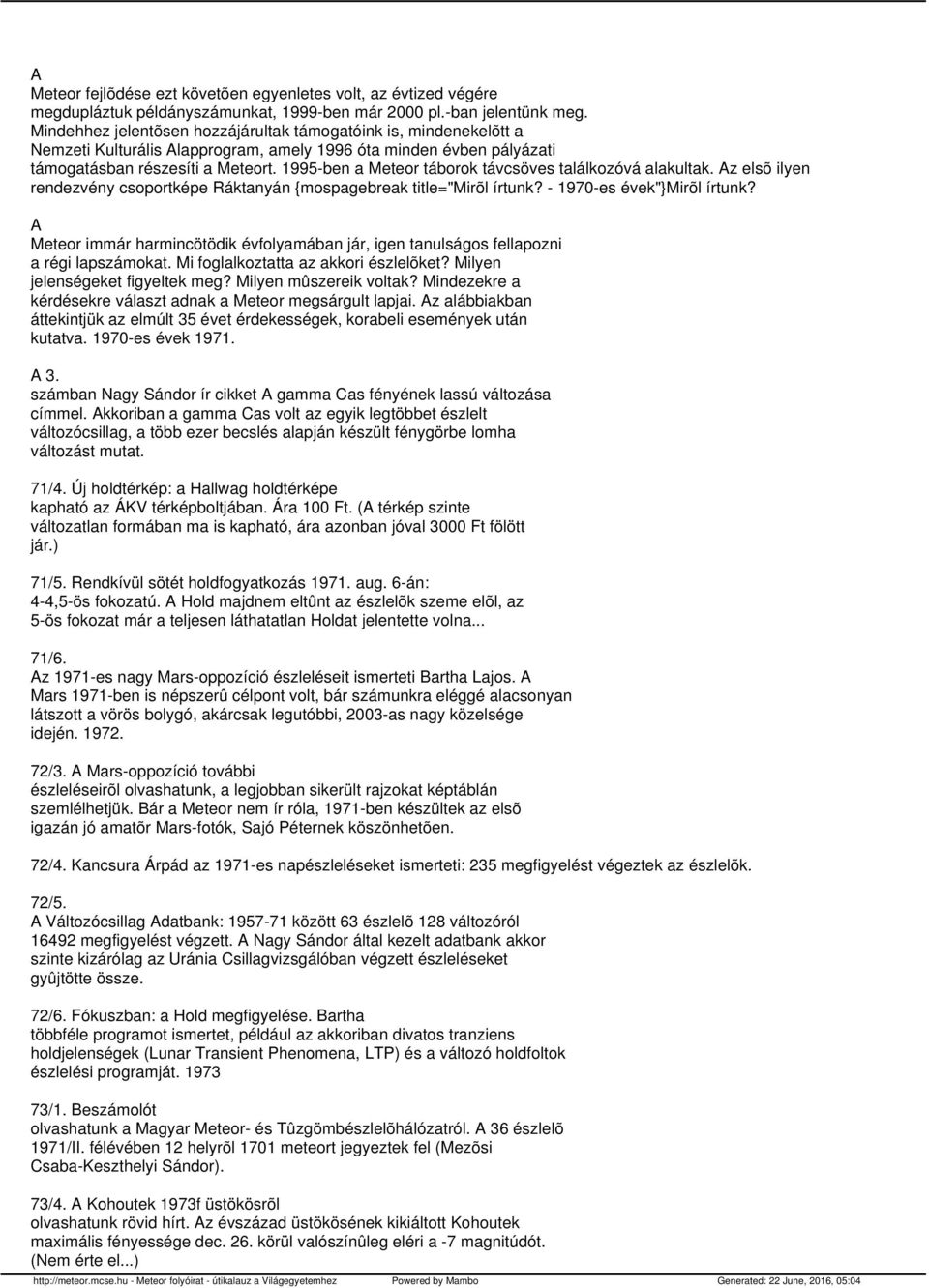 1995-ben a Meteor táborok távcsöves találkozóvá alakultak. Az elsõ ilyen rendezvény csoportképe Ráktanyán {mospagebreak title="mirõl írtunk? - 1970-es évek"}mirõl írtunk?