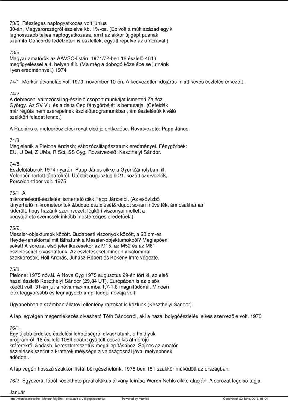 Magyar amatõrök az AAVSO-listán. 1971/72-ben 18 észlelõ 4646 megfigyeléssel a 4. helyen állt. (Ma még a dobogó közelébe se jutnánk ilyen eredménnyel.) 1974 74/1. Merkúr-átvonulás volt 1973.