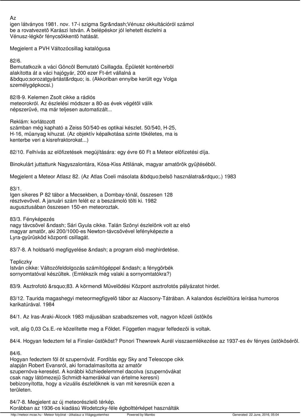 (Akkoriban ennyibe került egy Volga személygépkocsi.) 82/8-9. Kelemen Zsolt cikke a rádiós meteorokról. Az észlelési módszer a 80-as évek végétõl válik népszerûvé, ma már teljesen automatizált.