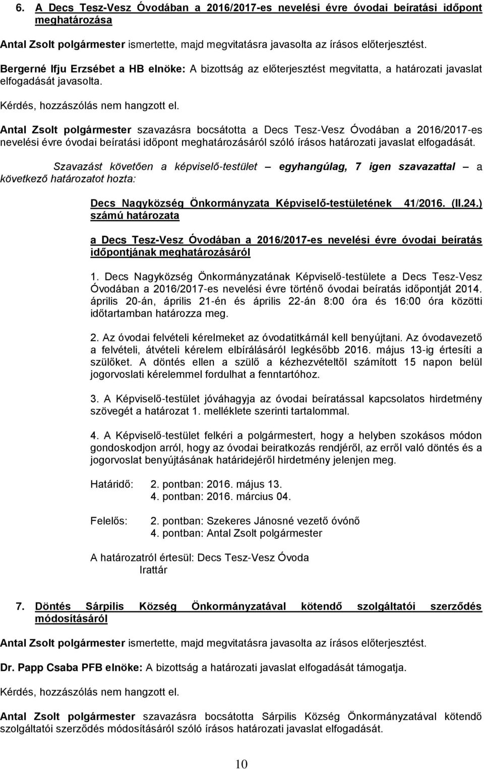 Antal Zsolt polgármester szavazásra bocsátotta a Decs Tesz-Vesz Óvodában a 2016/2017-es nevelési évre óvodai beíratási időpont meghatározásáról szóló írásos határozati javaslat elfogadását.