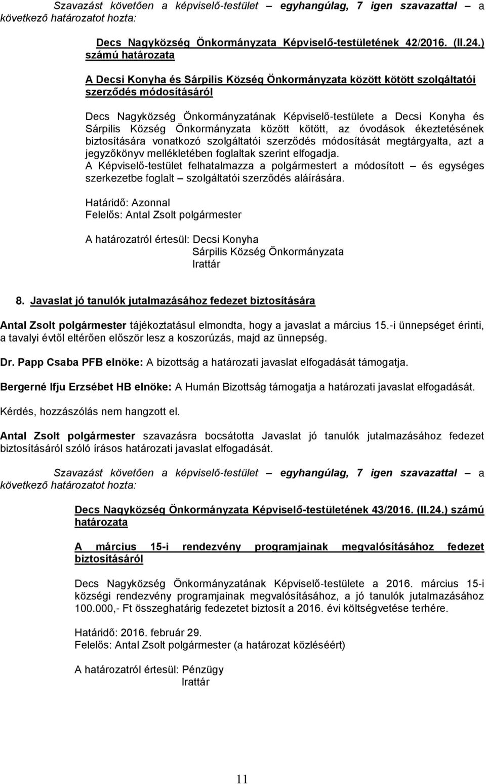 Önkormányzata között kötött, az óvodások ékeztetésének biztosítására vonatkozó szolgáltatói szerződés módosítását megtárgyalta, azt a jegyzőkönyv mellékletében foglaltak szerint elfogadja.