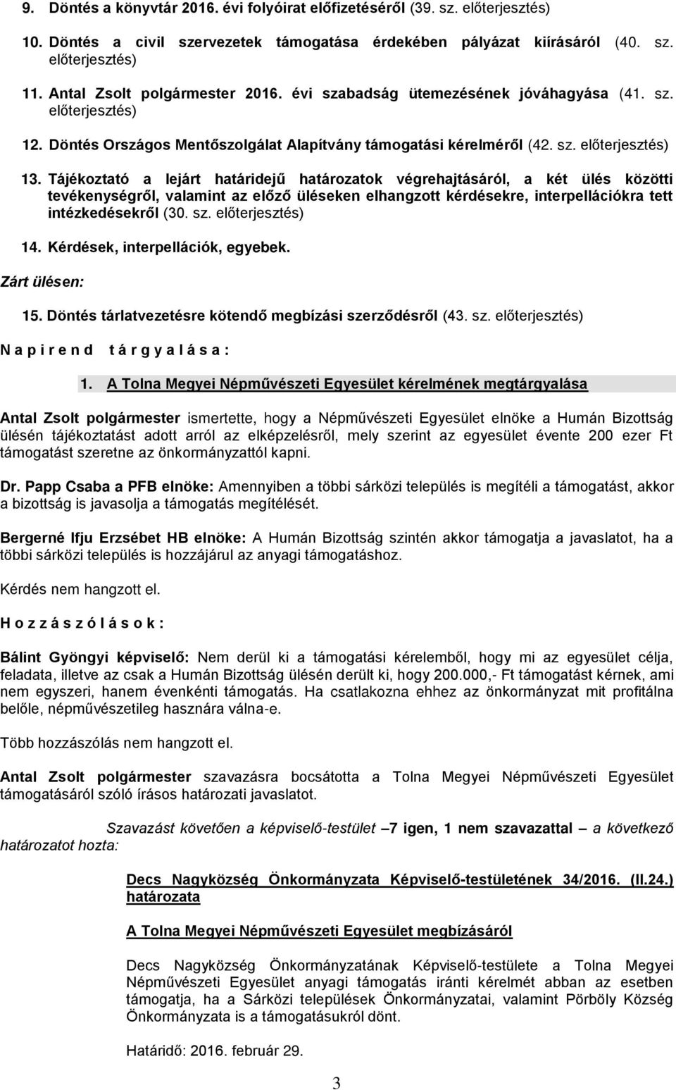 Tájékoztató a lejárt határidejű határozatok végrehajtásáról, a két ülés közötti tevékenységről, valamint az előző üléseken elhangzott kérdésekre, interpellációkra tett intézkedésekről (30. sz.