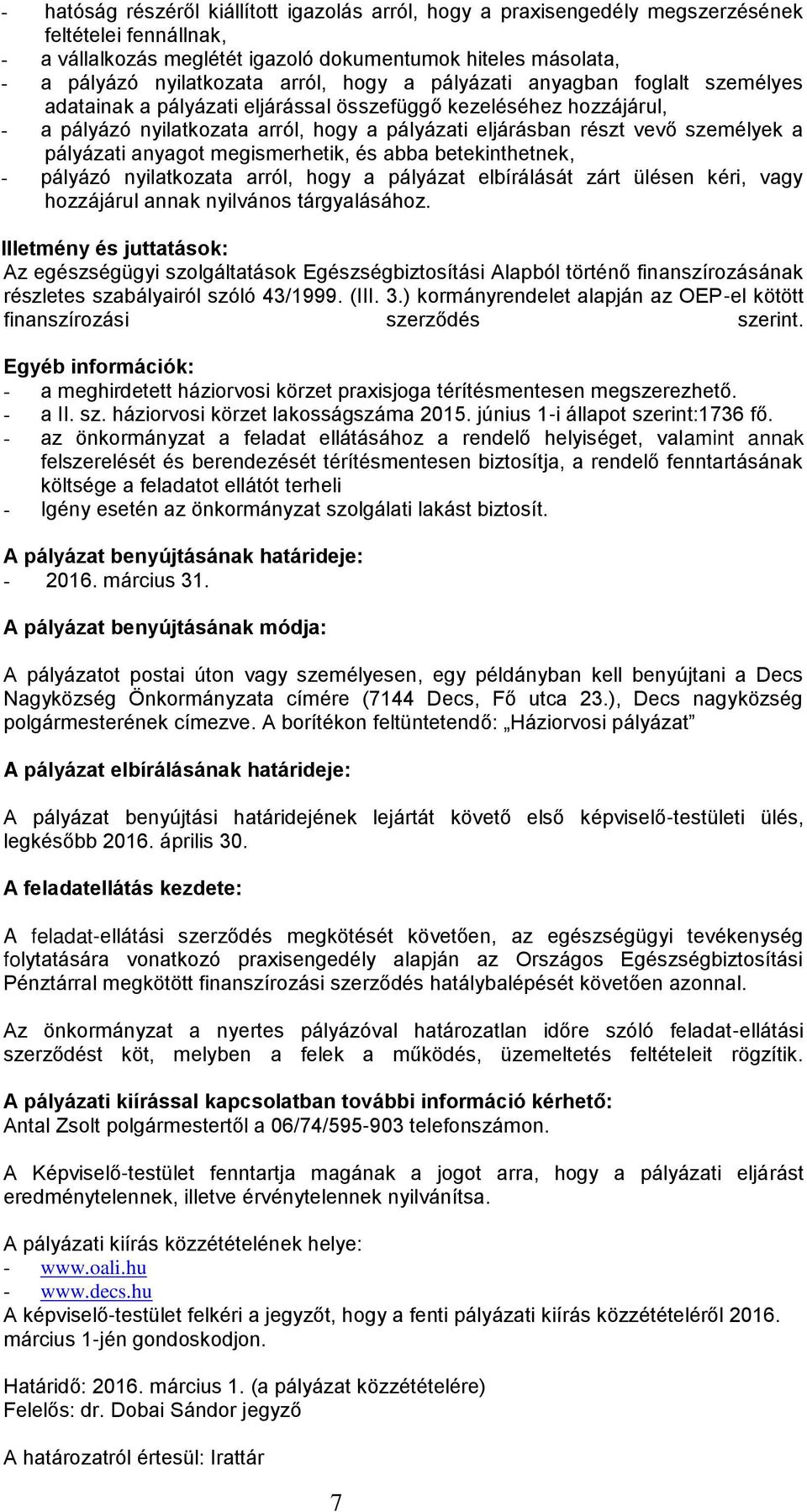 a pályázati anyagot megismerhetik, és abba betekinthetnek, - pályázó nyilatkozata arról, hogy a pályázat elbírálását zárt ülésen kéri, vagy hozzájárul annak nyilvános tárgyalásához.