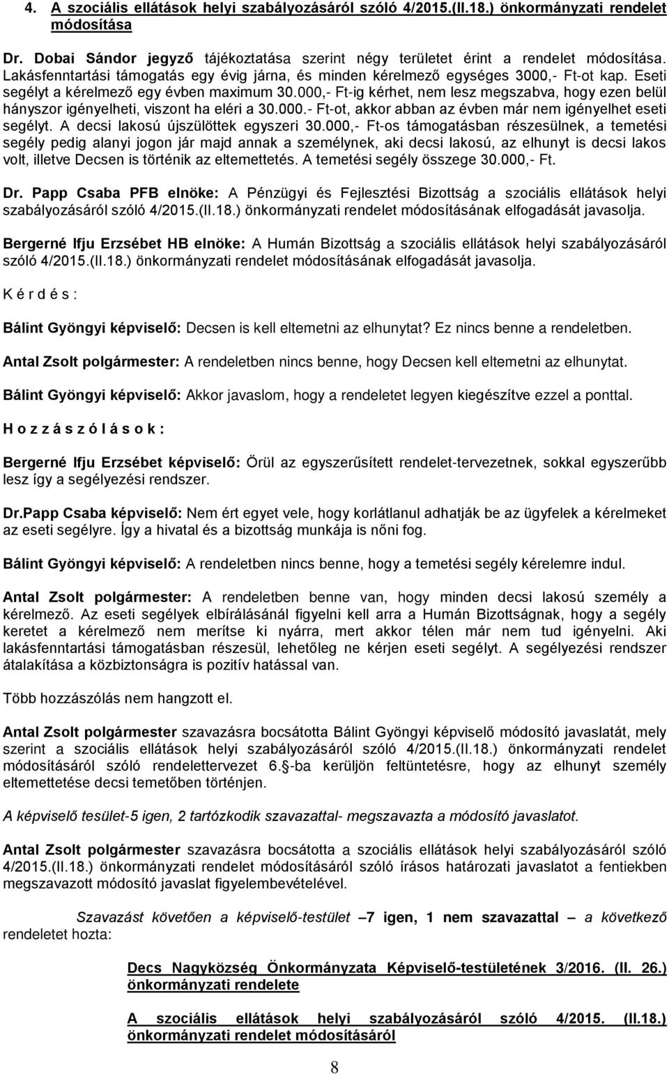 000,- Ft-ig kérhet, nem lesz megszabva, hogy ezen belül hányszor igényelheti, viszont ha eléri a 30.000.- Ft-ot, akkor abban az évben már nem igényelhet eseti segélyt.