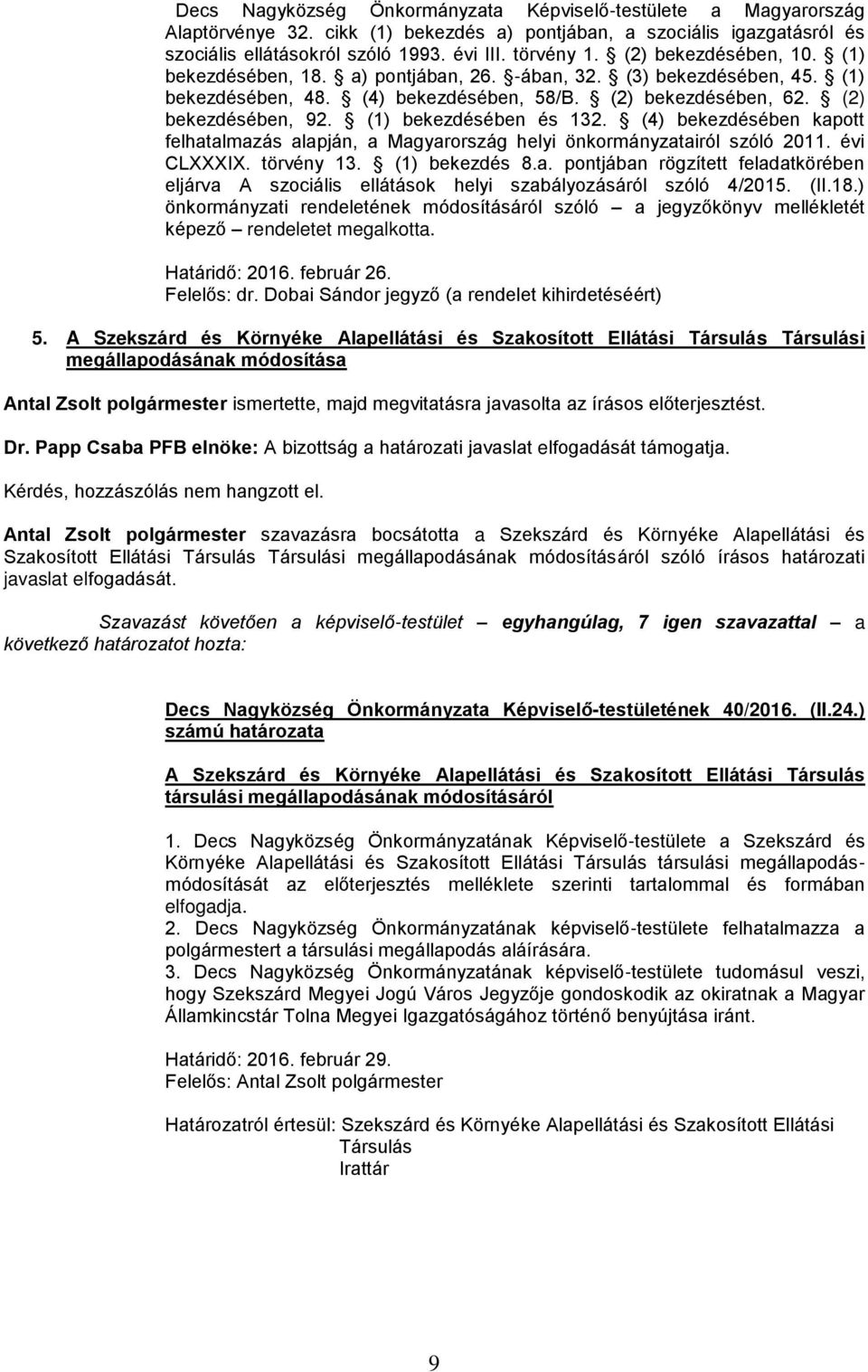 (1) bekezdésében és 132. (4) bekezdésében kapott felhatalmazás alapján, a Magyarország helyi önkormányzatairól szóló 2011. évi CLXXXIX. törvény 13. (1) bekezdés 8.a. pontjában rögzített feladatkörében eljárva A szociális ellátások helyi szabályozásáról szóló 4/2015.