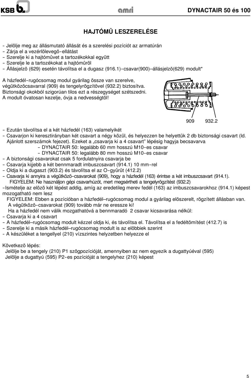 1)--csavar(900) állásjelzõ(629) modult* A házfedél--rugócsomag modul gyárilag össze van szerelve, végütközõcsavarral (909) és tengelyrögzítõvel (932.2) biztosítva.