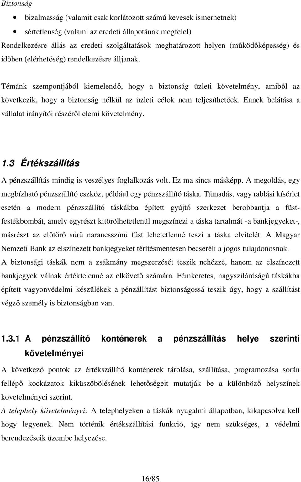 Témánk szempontjából kiemelendő, hogy a biztonság üzleti követelmény, amiből az következik, hogy a biztonság nélkül az üzleti célok nem teljesíthetőek.