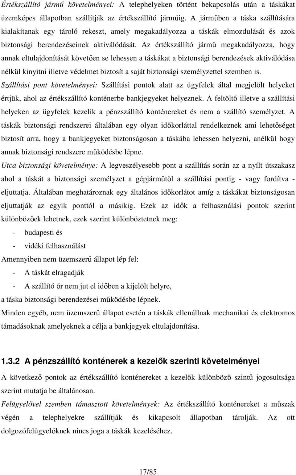 Az értékszállító jármű megakadályozza, hogy annak eltulajdonítását követően se lehessen a táskákat a biztonsági berendezések aktiválódása nélkül kinyitni illetve védelmet biztosít a saját biztonsági