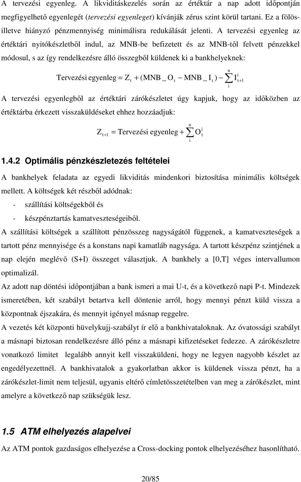 A tervezési egyenleg az értéktári nyitókészletből indul, az MNB-be befizetett és az MNB-től felvett pénzekkel módosul, s az így rendelkezésre álló összegből küldenek ki a bankhelyeknek: Tervezési