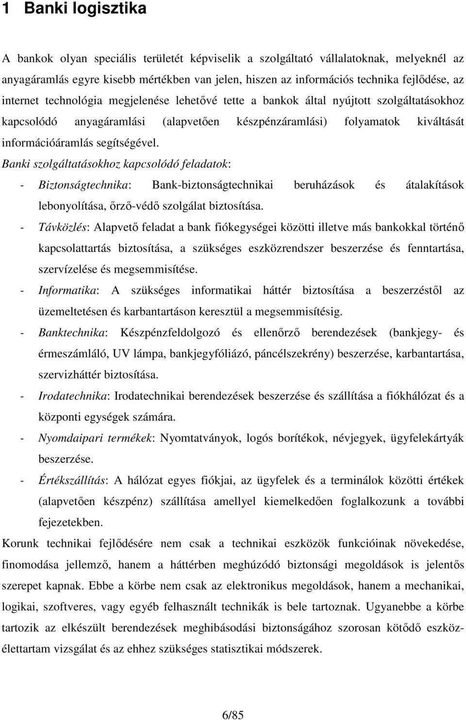 Banki szolgáltatásokhoz kapcsolódó feladatok: - Biztonságtechnika: Bank-biztonságtechnikai beruházások és átalakítások lebonyolítása, őrző-védő szolgálat biztosítása.