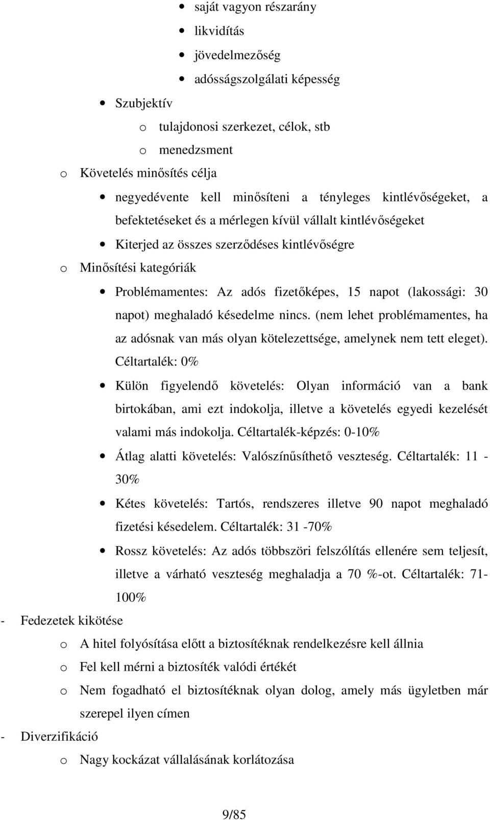 napot (lakossági: 30 napot) meghaladó késedelme nincs. (nem lehet problémamentes, ha az adósnak van más olyan kötelezettsége, amelynek nem tett eleget).