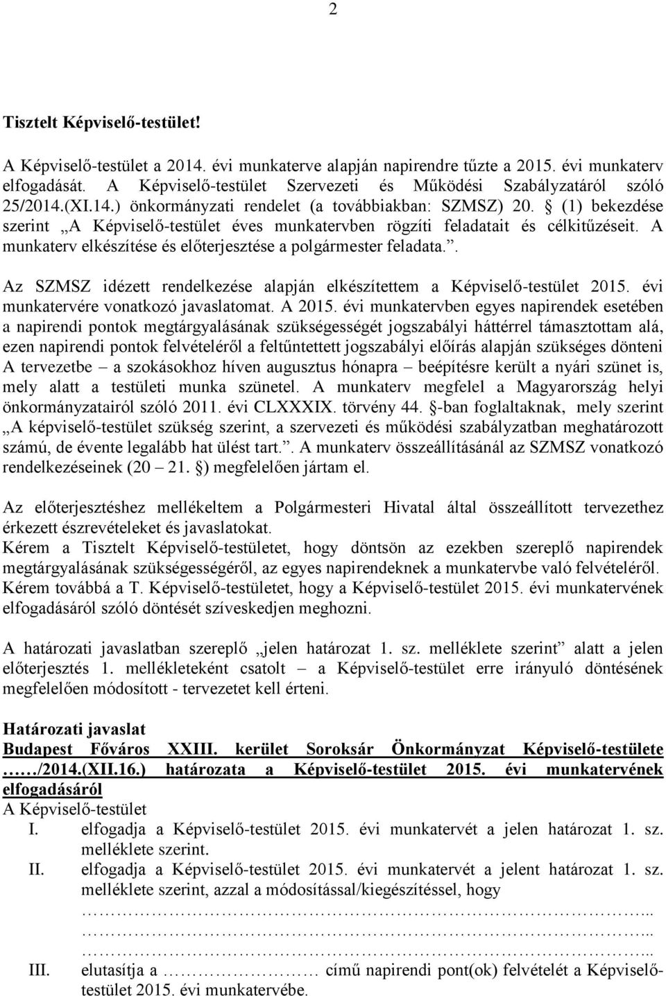 (1) bekezdése szerint A Képviselő-testület éves munkatervben rögzíti feladatait és célkitűzéseit. A munkaterv elkészítése és előterjesztése a polgármester feladata.