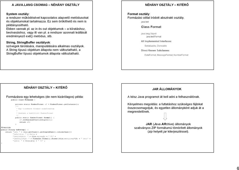 Format osztály: Formázási céllal íródott absztrakt osztály. String, StringBuffer osztályok: szövegek tárolására, manipulálására alkalmas osztályok.