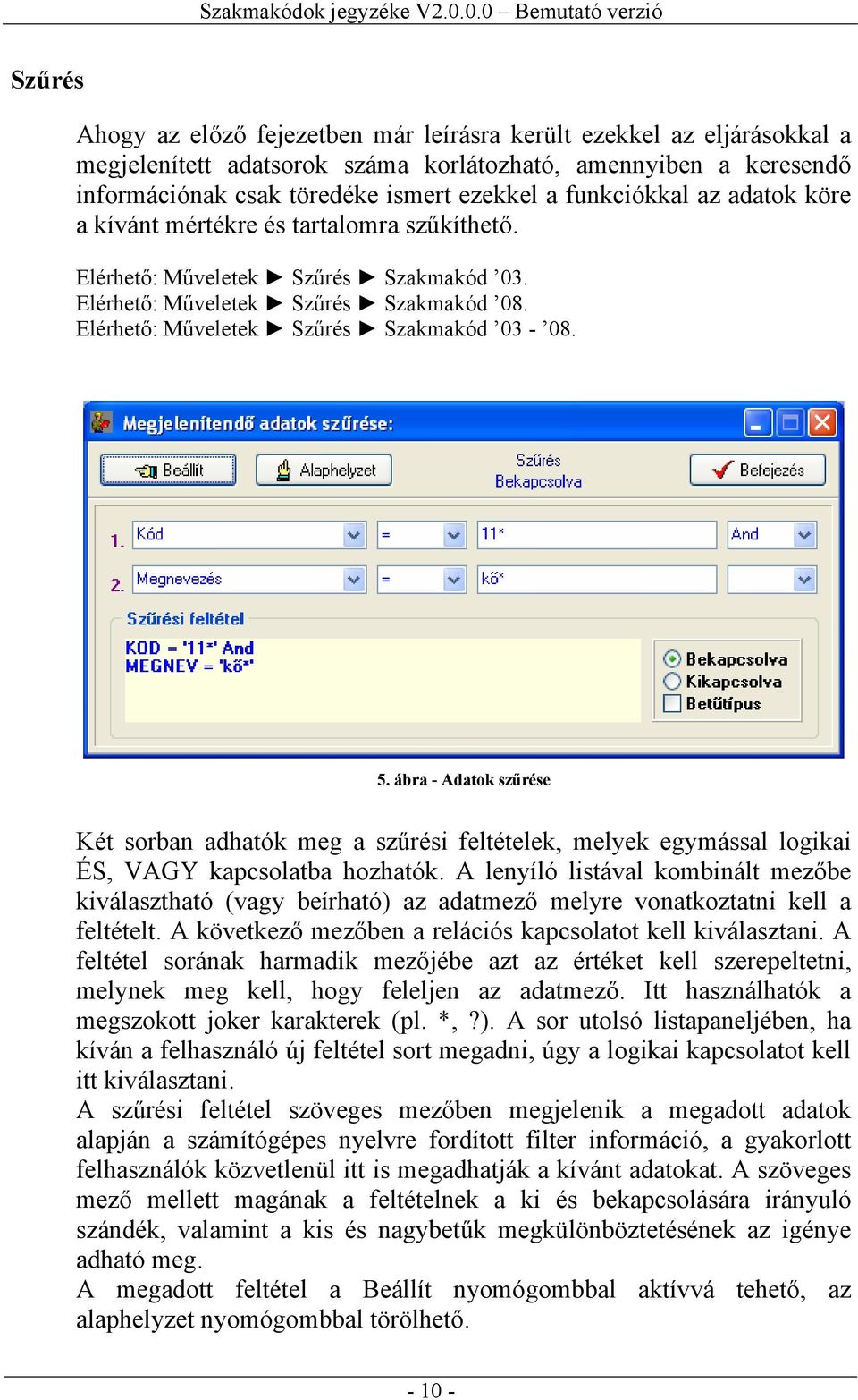 ábra - Adatok szűrése Két sorban adhatók meg a szűrési feltételek, melyek egymással logikai ÉS, VAGY kapcsolatba hozhatók.