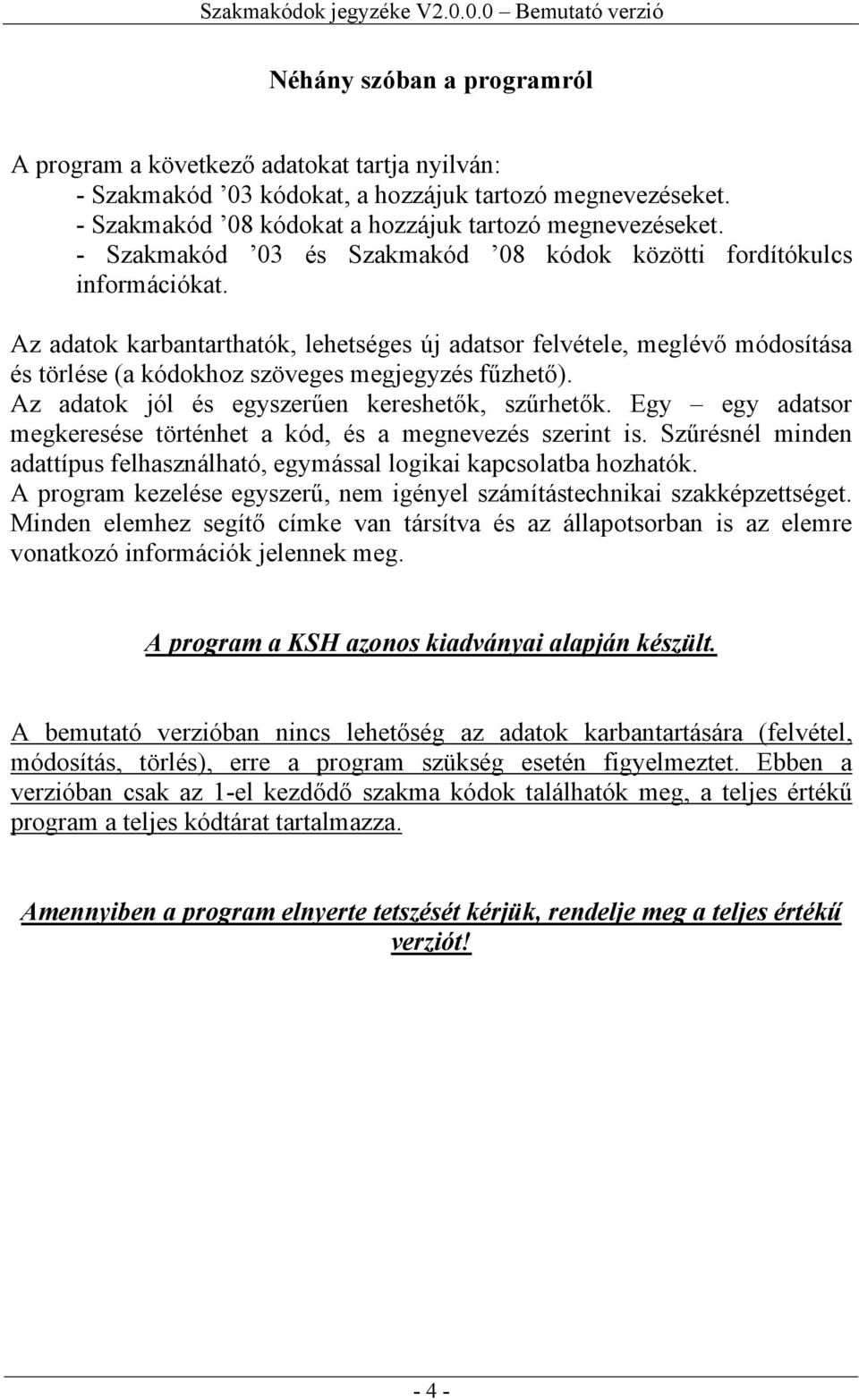 Az adatok karbantarthatók, lehetséges új adatsor felvétele, meglévő módosítása és törlése (a kódokhoz szöveges megjegyzés fűzhető). Az adatok jól és egyszerűen kereshetők, szűrhetők.