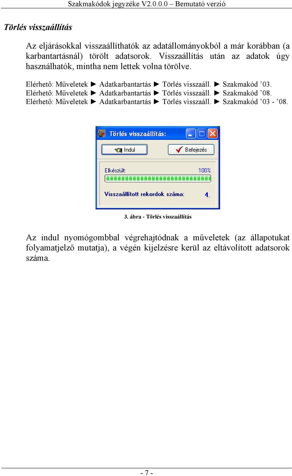 Elérhető: Műveletek Adatkarbantartás Törlés visszaáll. Szakmakód 08. Elérhető: Műveletek Adatkarbantartás Törlés visszaáll. Szakmakód 03-08. 3.