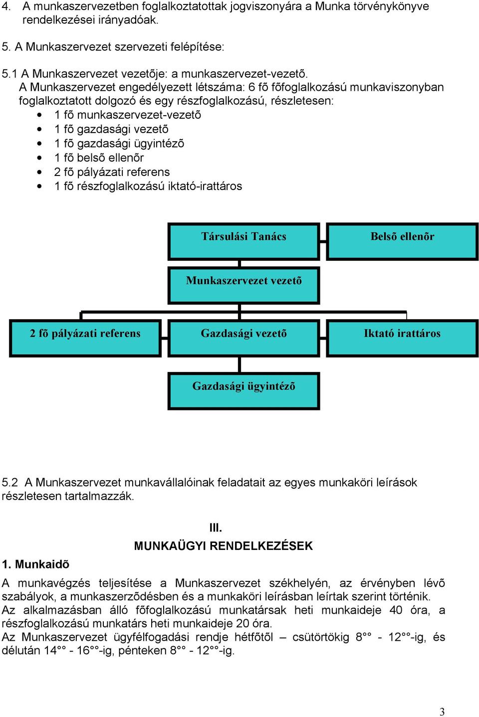 A Munkaszervezet engedélyezett létszáma: 6 fõ fõfoglalkozású munkaviszonyban foglalkoztatott dolgozó és egy részfoglalkozású, részletesen: 1 fõ munkaszervezet-vezetõ 1 fõ gazdasági vezetõ 1 fõ