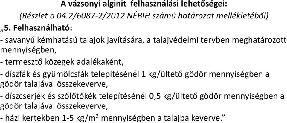 adalékaként, - díszfák és gyümölcsfák telepítésénél 1 kg/ültető gödör mennyiségben a gödör talajával összekeverve, - díszcserjék